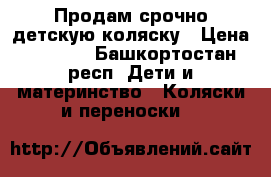 Продам срочно детскую коляску › Цена ­ 5 500 - Башкортостан респ. Дети и материнство » Коляски и переноски   